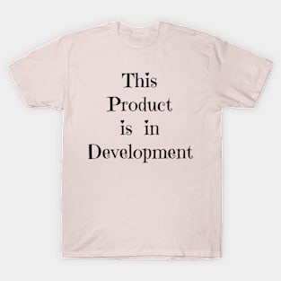 This Product is in Development T-Shirt